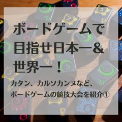 ボードゲームで目指せ日本一＆世界一！カタン、カルソカンヌなど、ボードゲームの競技大会を紹介①